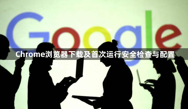 Chrome浏览器下载及首次运行安全检查与配置1