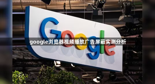 google浏览器视频播放广告屏蔽实测分析1