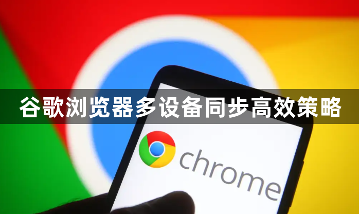 谷歌浏览器多设备同步高效策略1