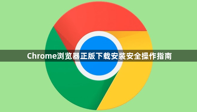 Chrome浏览器正版下载安装安全操作指南1