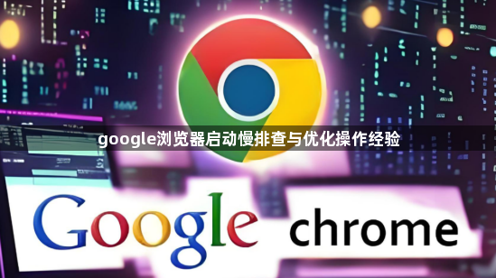 google浏览器启动慢排查与优化操作经验1