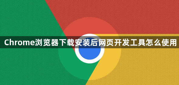 Chrome浏览器下载安装后网页开发工具怎么使用1