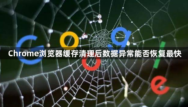 Chrome浏览器缓存清理后数据异常能否恢复最快1