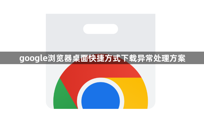 google浏览器桌面快捷方式下载异常处理方案1