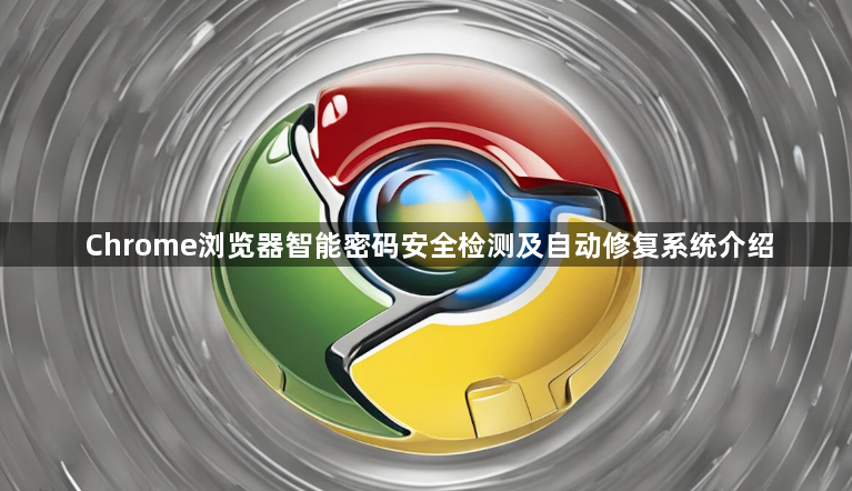Chrome浏览器智能密码安全检测及自动修复系统介绍1