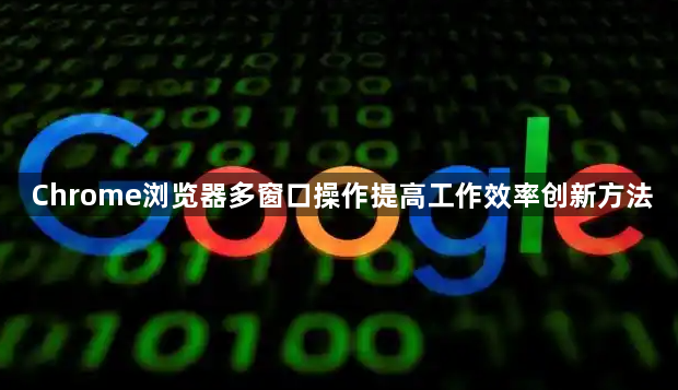 Chrome浏览器多窗口操作提高工作效率创新方法1