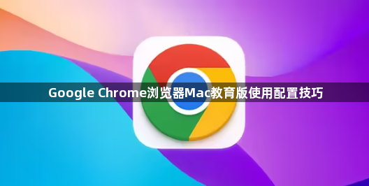 Google Chrome浏览器Mac教育版使用配置技巧1