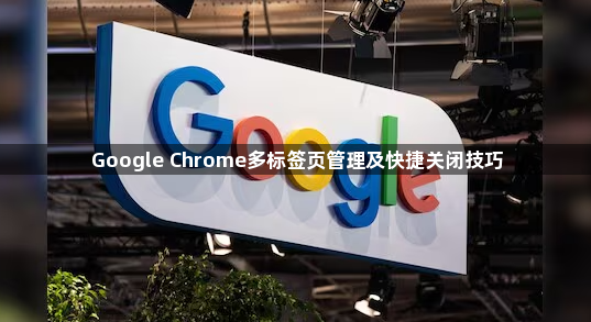 Google Chrome多标签页管理及快捷关闭技巧1