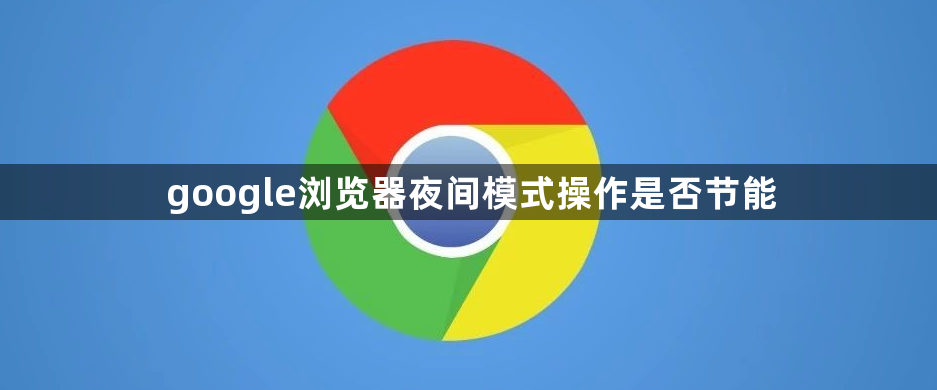 google浏览器夜间模式操作是否节能1