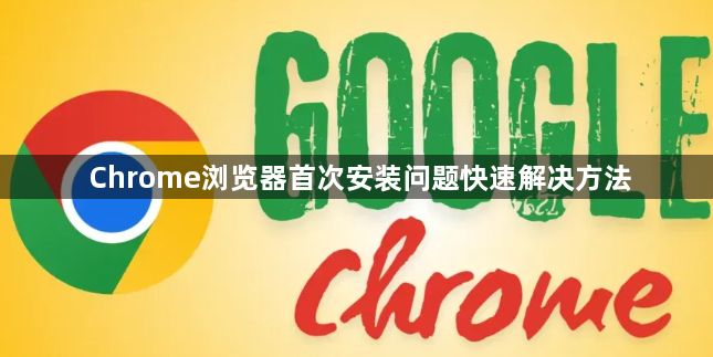 Chrome浏览器首次安装问题快速解决方法1