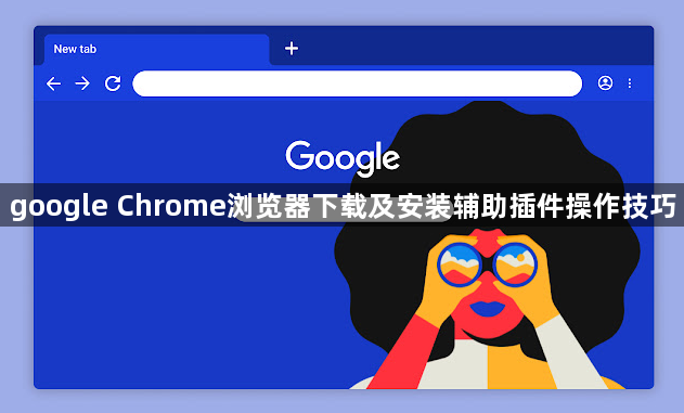 google Chrome浏览器下载及安装辅助插件操作技巧1