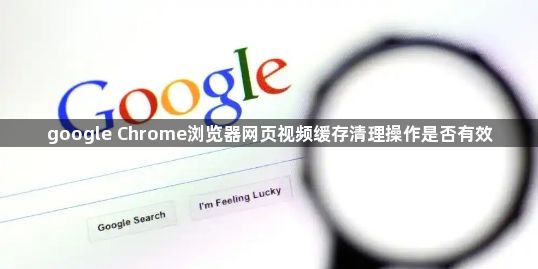 google Chrome浏览器网页视频缓存清理操作是否有效1