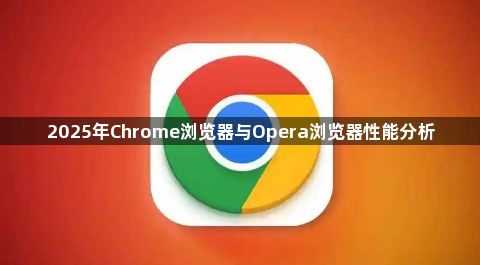 2025年Chrome浏览器与Opera浏览器性能分析1