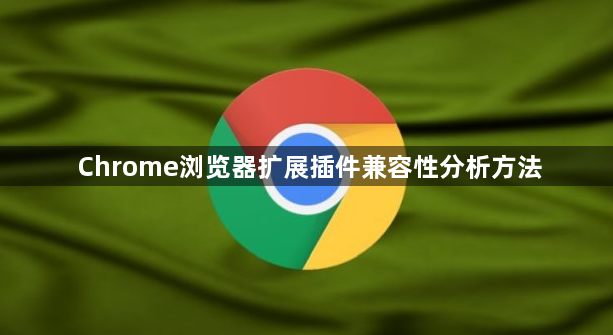 Chrome浏览器扩展插件兼容性分析方法1