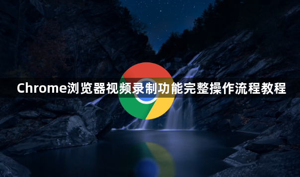 Chrome浏览器视频录制功能完整操作流程教程1