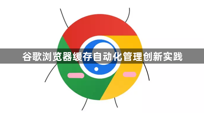 谷歌浏览器缓存自动化管理创新实践1