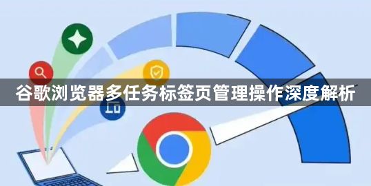 谷歌浏览器多任务标签页管理操作深度解析1