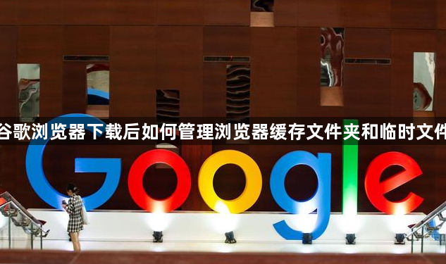 谷歌浏览器下载后如何管理浏览器缓存文件夹和临时文件1