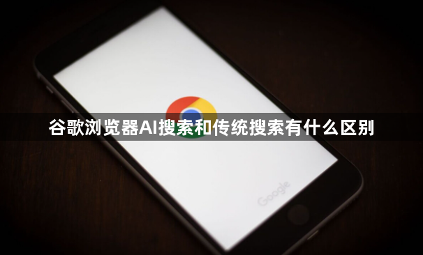 谷歌浏览器AI搜索和传统搜索有什么区别1
