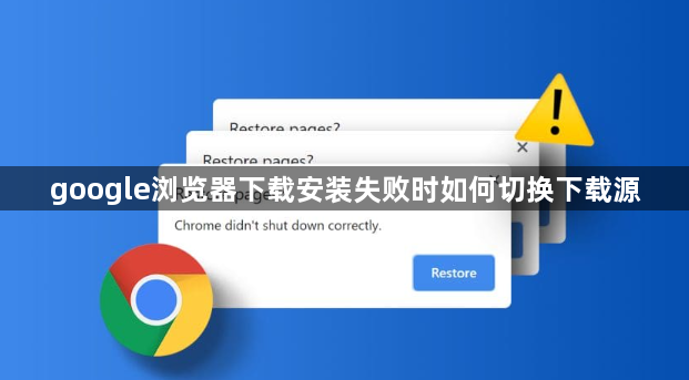 google浏览器下载安装失败时如何切换下载源1