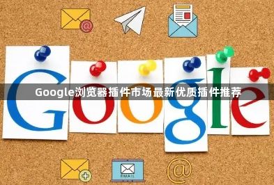 Google浏览器插件市场最新优质插件推荐1