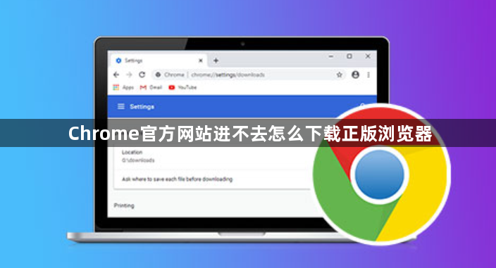 Chrome官方网站进不去怎么下载正版浏览器1