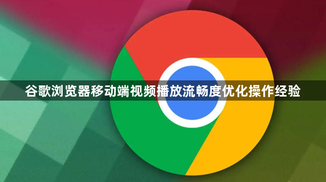 谷歌浏览器移动端视频播放流畅度优化操作经验1