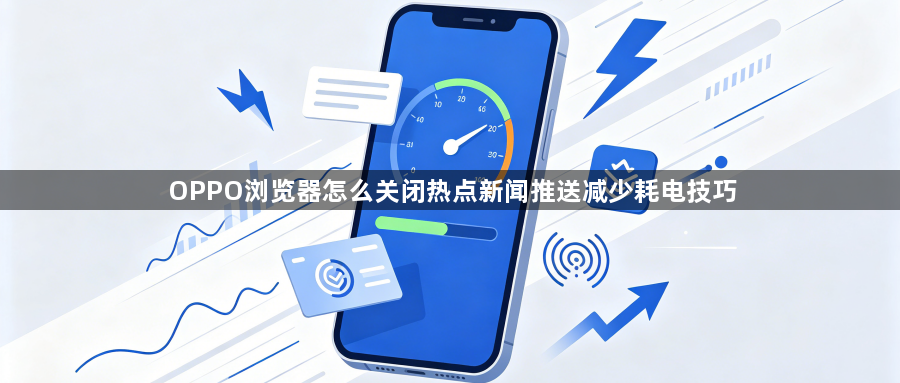 OPPO浏览器怎么关闭热点新闻推送减少耗电技巧1