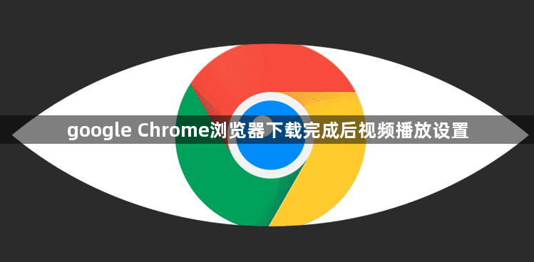 google Chrome浏览器下载完成后视频播放设置1