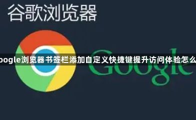 google浏览器书签栏添加自定义快捷键提升访问体验怎么设1