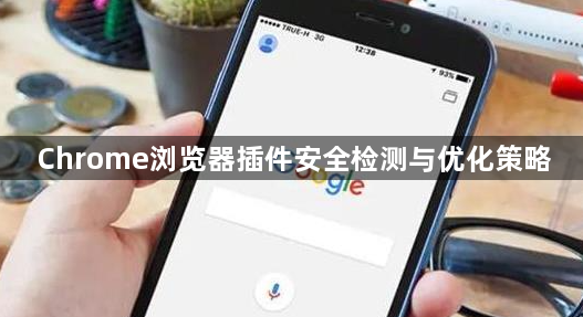 Chrome浏览器插件安全检测与优化策略1