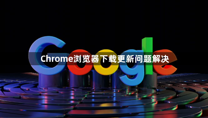 Chrome浏览器下载更新问题解决1