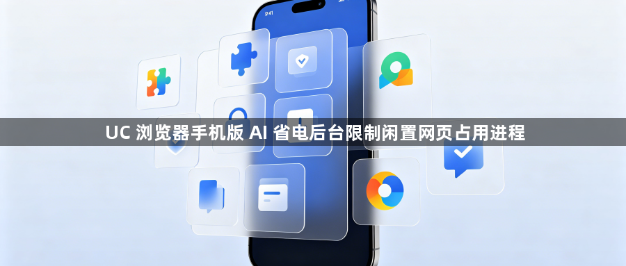 UC 浏览器手机版 AI 省电后台限制闲置网页占用进程1