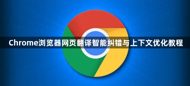 Chrome浏览器网页翻译智能纠错与上下文优化教程1