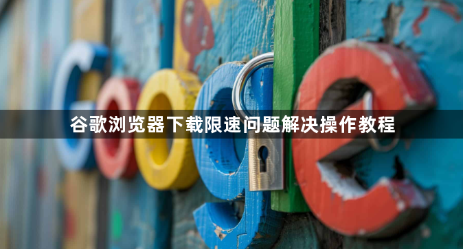 谷歌浏览器下载限速问题解决操作教程1