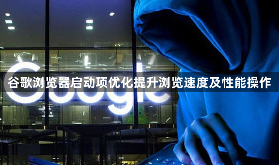 谷歌浏览器启动项优化提升浏览速度及性能操作1