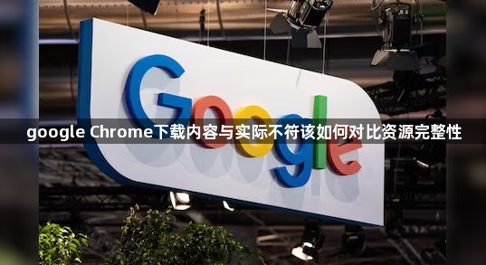 google Chrome下载内容与实际不符该如何对比资源完整性1