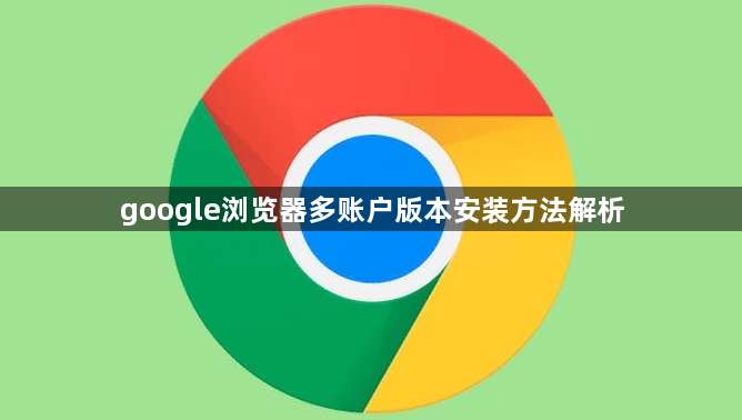 google浏览器多账户版本安装方法解析1