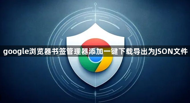 google浏览器书签管理器添加一键下载导出为JSON文件1