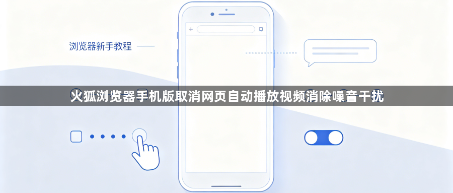 火狐浏览器手机版取消网页自动播放视频消除噪音干扰1
