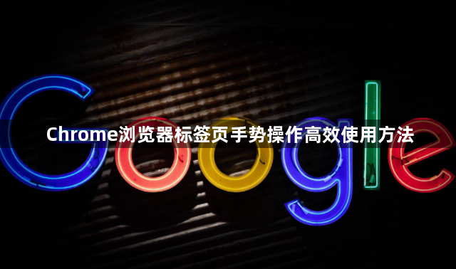 Chrome浏览器标签页手势操作高效使用方法1