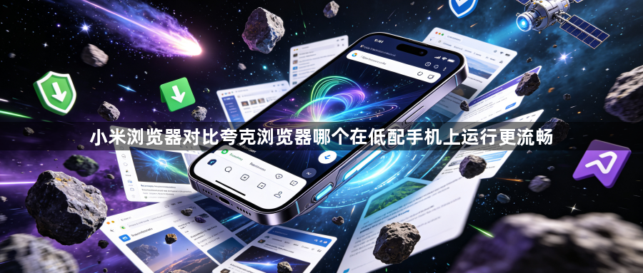 小米浏览器对比夸克浏览器哪个在低配手机上运行更流畅1