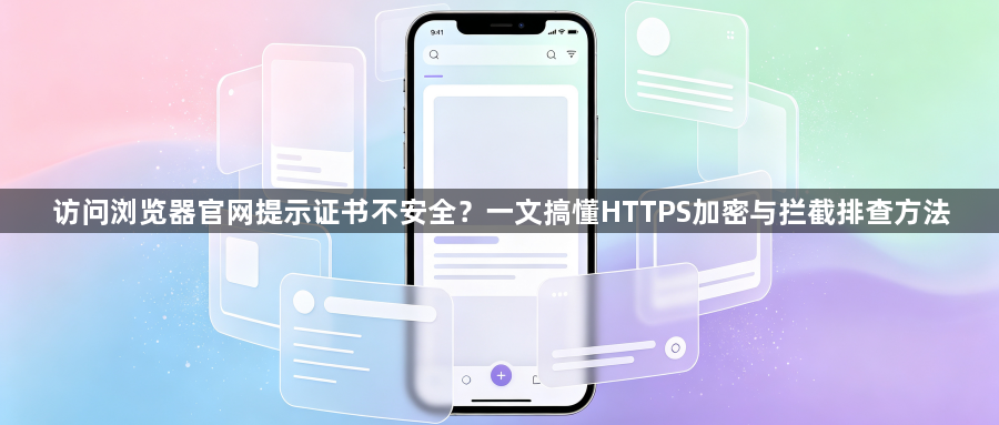 访问浏览器官网提示证书不安全？一文搞懂HTTPS加密与拦截排查方法1