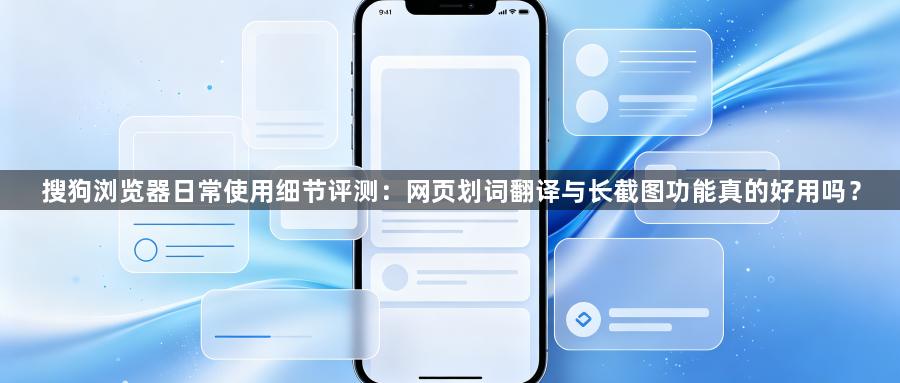 搜狗浏览器日常使用细节评测：网页划词翻译与长截图功能真的好用吗？1