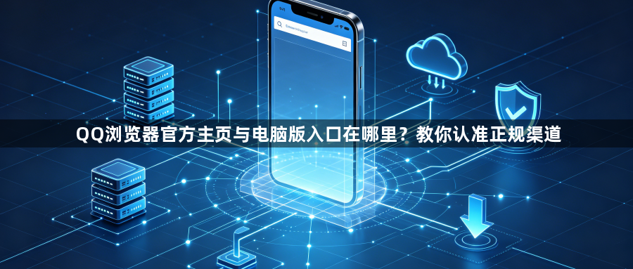 QQ浏览器官方主页与电脑版入口在哪里？教你认准正规渠道1